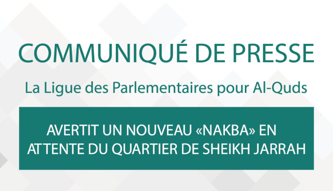 LA LIGUE DES PARLEMENTAIRES POUR AL-QUDS AVERTIT UN NOUVEAU «NAKBA» EN ATTENTE DU QUARTIER DE SHEIKH JARRAH